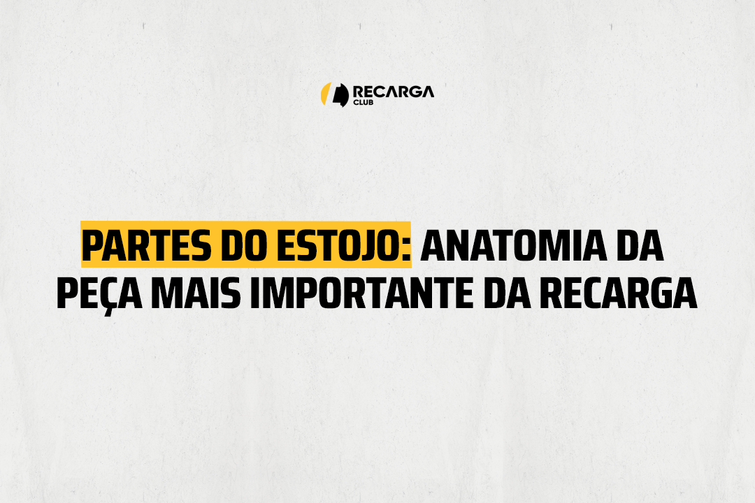 Partes do estojo: anatomia da peça mais importante da recarga